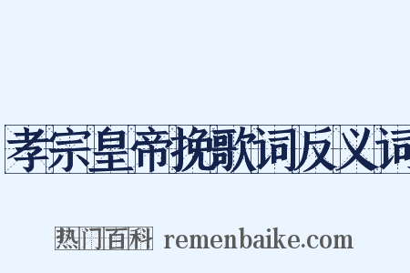孝宗皇帝挽歌词反义词是什么意思的图片